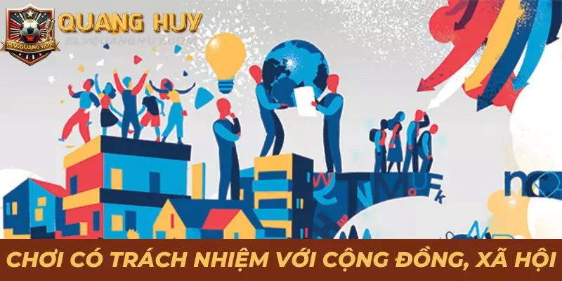 Chơi có trách nhiệm với cộng đồng cá cược và toàn thể xã hội