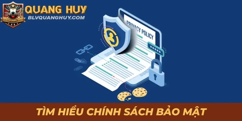 Tìm hiểu tổng quan về chính sách bảo mật BLVQuangHuy